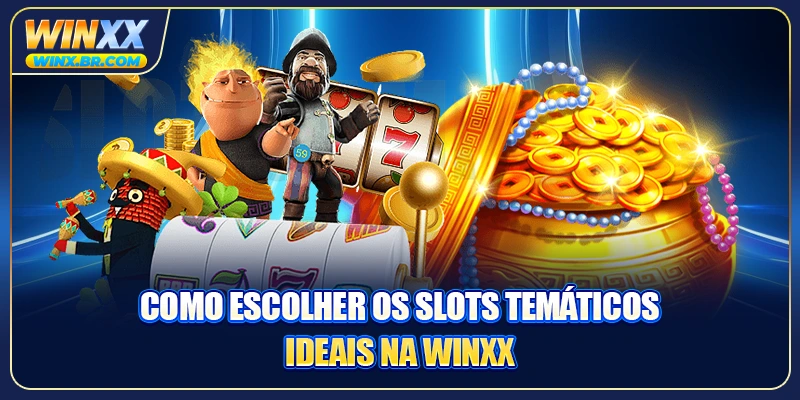 Como escolher os slots temáticos ideais na Winxx